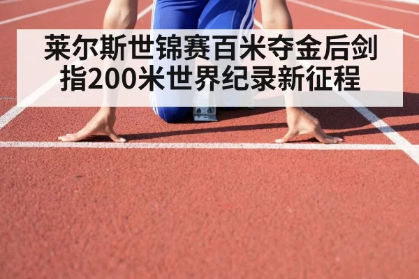 莱尔斯世锦赛百米夺金后剑指200米世界纪录新征程